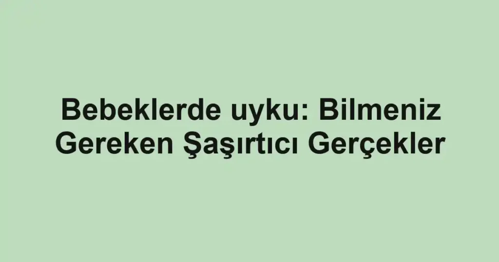 bebeklerde-uyku-bilmeniz-gereken-sasirtici-gercekler.webp