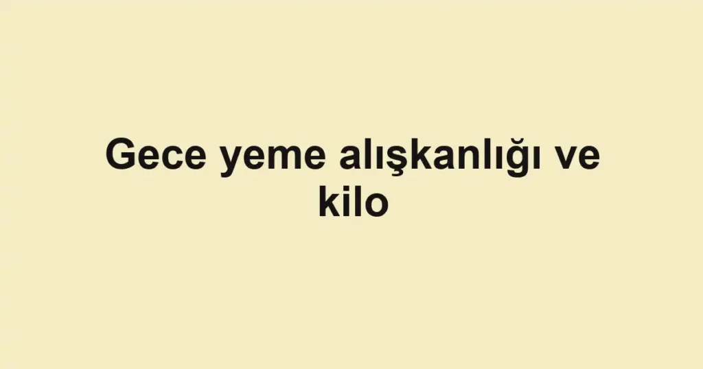 gece-yeme-aliskanligi-ve-kilo