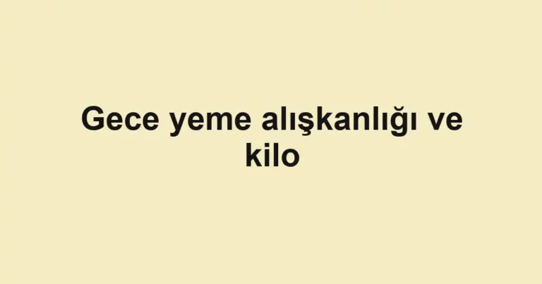 gece-yeme-aliskanligi-ve-kilo
