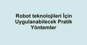 robot-teknolojileri-icin-uygulanabilecek-pratik-yontemler.webp