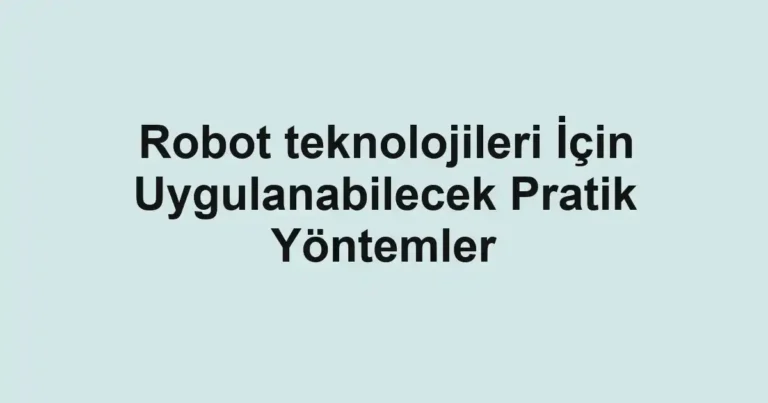 robot-teknolojileri-icin-uygulanabilecek-pratik-yontemler.webp