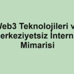 web3-teknolojileri-ve-merkeziyetsiz-internet-mimarisi
